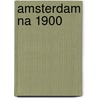 Amsterdam na 1900 door R. Roegholt