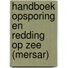 Handboek opsporing en redding op zee (mersar) by Unknown