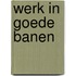 Werk in goede banen