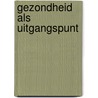 Gezondheid als uitgangspunt door Boer