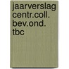 Jaarverslag centr.coll. bev.ond. tbc door Onbekend