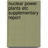 Nuclear power plants etc supplementary report door Onbekend
