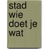 Stad wie doet je wat