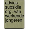 Advies subsidie org. van werkende jongeren door Onbekend