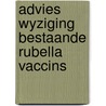 Advies wyziging bestaande rubella vaccins by Unknown