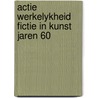 Actie werkelykheid fictie in kunst jaren 60 door W.A.L. Beeren