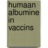 Humaan albumine in vaccins by Unknown