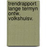 Trendrapport lange termyn ontw. volkshuisv. door Onbekend