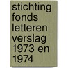 Stichting fonds letteren verslag 1973 en 1974 door Onbekend