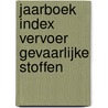 Jaarboek Index Vervoer Gevaarlijke Stoffen by W.J. Visser