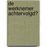 De werknemer achtervolgd? door J.H.J. Terstegge