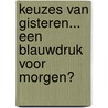 Keuzes van gisteren... een blauwdruk voor morgen? by M. Westerveld