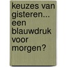 Keuzes van gisteren... een blauwdruk voor morgen? door M. Westerveld