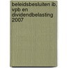 Beleidsbesluiten IB, VPB en Dividendbelasting 2007 door R.J.A.L.M. Marchand