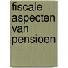 Fiscale aspecten van pensioen by V.M. Hek-Weghorst