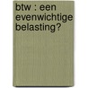 BTW : een evenwichtige belasting? by R.N.G. van der Paardt