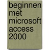 Beginnen met Microsoft Access 2000 by J. Habraken