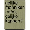 Gelijke monniken (m/v), gelijke kappen? door Onbekend
