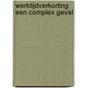 Werktijdverkorting een complex geval door M. Spijkerman