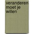 Veranderen moet je willen