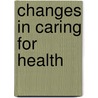 Changes in caring for health by Unknown