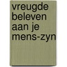 Vreugde beleven aan je mens-zyn door Timmers Huigens