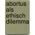 Abortus als ethisch dilemma