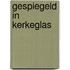 Gespiegeld in kerkeglas