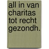 All in van charitas tot recht gezondh. door Lauret