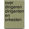 Over dirigeren dirigenten en orkesten by Metz