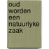 Oud worden een natuurlyke zaak