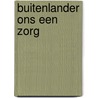 Buitenlander ons een zorg door Harry van der Bruggen