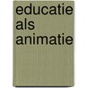 Educatie als animatie by G. van Enckevort