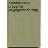 Psychosociale preventie jeugdgezondh.zorg by Alwine de Jong