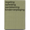 Regeling opleiding aantekening kinderverpleging by Unknown