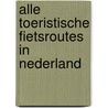 Alle toeristische fietsroutes in nederland by Bas van der Post