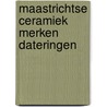 Maastrichtse ceramiek merken dateringen by Polling