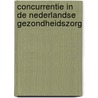 Concurrentie in de nederlandse gezondheidszorg by Unknown