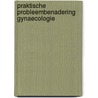 Praktische probleembenadering gynaecologie by Unknown