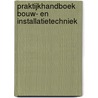 Praktijkhandboek Bouw- en Installatietechniek door Onbekend