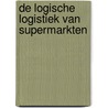 De logische logistiek van supermarkten by M.B.M. de Koster