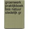 Groenwerk praktijkboek bos natuur stedelijk gr door Onbekend