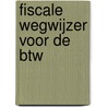 Fiscale wegwijzer voor de BTW by J.P.M. Linssen