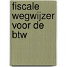 Fiscale wegwijzer voor de BTW door J.P.M. Linssen