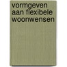 Vormgeven aan flexibele woonwensen door Onbekend