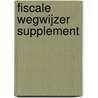 Fiscale wegwijzer supplement door L.G.A. Borgers