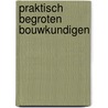 Praktisch begroten bouwkundigen by Piet Bakker