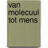 Van molecuul tot mens