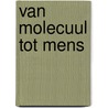 Van molecuul tot mens by Sluyser