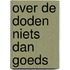 Over de doden niets dan goeds